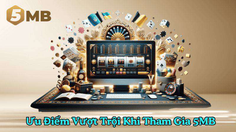 Ưu điểm vượt trội khi tham gia 5MB